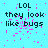 Pixelated cyan background with black text reading 'LOL they look like bugs' and scattered pink pixel clusters, some of which shift position across frames.