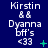 Blue background with white text reading 'Kirstin', 'Dyanna bff's', and '<33' in three , each containing identical repeated text blocks