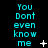 Cyan text "You Dont even know me" on black background with animated white symbols changing across three