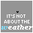 Gray square icon with white text reading "IT'S NOT ABOUT THE weather BUT WHO YOU'RE WITH WHEN YOU step OUTSIDE" and a small black dot above the top-left corner.