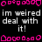Pixelated text repeats 'im weird deal with it!' in white on black, bordered by pink decorative shapes.