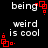 Black background with white pixelated text 'being', 'weird is cool' and red square-dot animation elements in four quadrants.