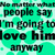 Pixelated text on a teal background reads "No matter what people say I'm going to love him anyway" in black block letters.
