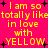 Yellow text on bright pink background reads 'I am so totally like in love with YELLOW' surrounded by black plus signs, repeated across the image.