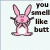 Pixelated pink bunny with long ears and dark accents stands against a light background, next to text reading 'You smell like butt'.