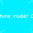 Pixelated blue background with repeated white text 'how rude! ;how rude! ;how rude! ;how rude! ;' and scattered white dots, partially cropped on the right.