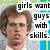 Pixelated image of a person with brown hair and light skin, overlaid with bold black text reading 'girls want guys with skills.'