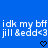 Blue background with white pixelated text reading "idk my bff idk my bff jill &edd<3 jill &edd<3" and two black heart symbols below.
