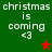 Green background with white text reading 'christmas is coming <3' and two star symbols in red and brown.