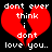 Red broken heart with white pixelated text reading "dont ever think i dont love you.." on black background.