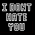 Black background with white pixelated text "I DONT HATE YOU" and "I DONT LOVE YOU" in two , red pixelated text changes in the middle across frames