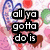 Pixelated image with text 'all ya gotta do is' over colorful background, yellow bee holding flowers in speech bubble, large orange and green letters below.