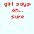 Red pixelated text on light blue background reads 'girl says: oh... sure' in four identical -aligned sections