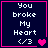 Dark blue square with pink border containing white text "You broke My Heart </3" and a pink heart symbol.