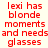 Red text on a light background reads "lexi has blonde moments and needs glasses" with black rectangular overlays shifting across the text in different frames.