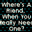 Pixelated text repeats 'Where's A Friend, When You Really Need One?' on a black background with blue dots.