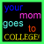 Six pixelated text display 'your mom goes to COLLEGE!' with varying color schemes and letter spacing on black backgrounds