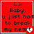 Red square icon with black text reading "Baby, u just had to break my heart" and a white pixelated heart symbol at the bottom right corner.