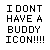 Pixelated text on gray background reads "I DONT HAVE A BUDDY ICON!!!!!" in black and white block letters.