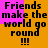 Pixelated text 'Friends make the world go round!!!' on alternating orange and pink background with black lettering.
