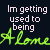 Static image with repeated text 'Im getting used to being' above stylized 'Alone' in multiple colors on dark background.