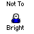 Pixelated character in blue clothing with white face and black eyes, positioned under text reading 'Not To' above and 'Bright' below on gray background.