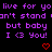 Purple pixelated text on black background repeats 'live for yo', 'on't stand', and 'but baby I <3 You!' with two red heart symbols below.