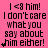A static image with a bright pink background displays repeated text in black pixelated font, featuring 'I <8 him!' and 'I don't care what you say about him either!'.