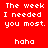 Red and black pixelated text displays 'The week I needed you most.' with 'haha' below, arranged in a of three and two