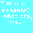 Pixelated text on a cyan background with small white stars, each reading "Blonde moments? what are they?" in a