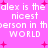 Pixelated text repeats 'alex is the nicest person in the world' on a pink background with scattered red plus signs.