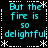 four identical displays cyan text on black with white snowflake borders, each reading 'But the fire is so delightful' in pixelated font