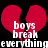 Red broken heart with white text 'boys break everything' on black background, two identical frames side-by-side.