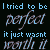 A pixelated text-based animation showing the phrase "I tried to be perfect it just wasn't worth it" with two color variations of the cursive word "perfect."