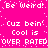 Pixelated text repeats across a bright pink background with scattered white dots, forming a wordwall of phrases like 'Be Weird!' and 'Cuz bein' Cool is OVER RATED' in a retro digital style.