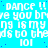 A static image with a bright cyan background displaying repeated white text patterns including "DANCE !!", "you brve", and "ng is my" in pixelated font.