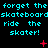 Animated text repeats 'forget the skateboards ride the skater!' with red symbols on black background, showing subtle animation changes in symbol positions and counts.