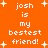 Orange background with white pixelated text reading "josh is my bestest friend!" and white plus signs scattered throughout.