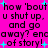 Pixelated text on bright pink background with cyan starbursts, repeating 'how 'bout u shut up, and go away? encaway? end of story!' in four identical sections.