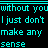 Pixelated cyan text repeats 'without you I just don't make any sense' across multiple lines with color variations in the background.