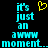 Pixelated cyan text reads "it's just an awww moment..." with a yellow heart symbol above the left side of the text on black background.