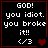 Black background with white pixelated text reading "GOD! you idiot. you broke it!! </3" and a red heart symbol, displayed in four showing animation progression