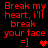 Red pixelated text on black background reads "Break my heart, i'll break your face =]" with a red heart symbol in two variations.