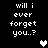 Black background with white pixelated text reading "will i ever forget you..?" and two heart symbols, one white and one gray.