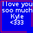Blue background with white text reading "I love you soo much Kyle <333" in four , each bordered by red lines