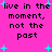 Bright pink background with black pixelated text repeating 'live in the moment, not the past' and scattered cyan plus signs.