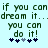 Pixelated green text on light blue background reads "if you can if you can dream it...dream it...you can do it!" with two of five asterisks below