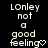 Pixelated text 'LONley not a good feeling' with varying punctuation and symbols on black background, animated changes in final character.