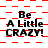 Red and white checkered background with repeated black text "Be A Little CRAZY!" in a pattern