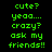 Green pixelated text on black background repeats 'cute? yea... crazy? ask my friends!!' in three with a gray rectangle at bottom right